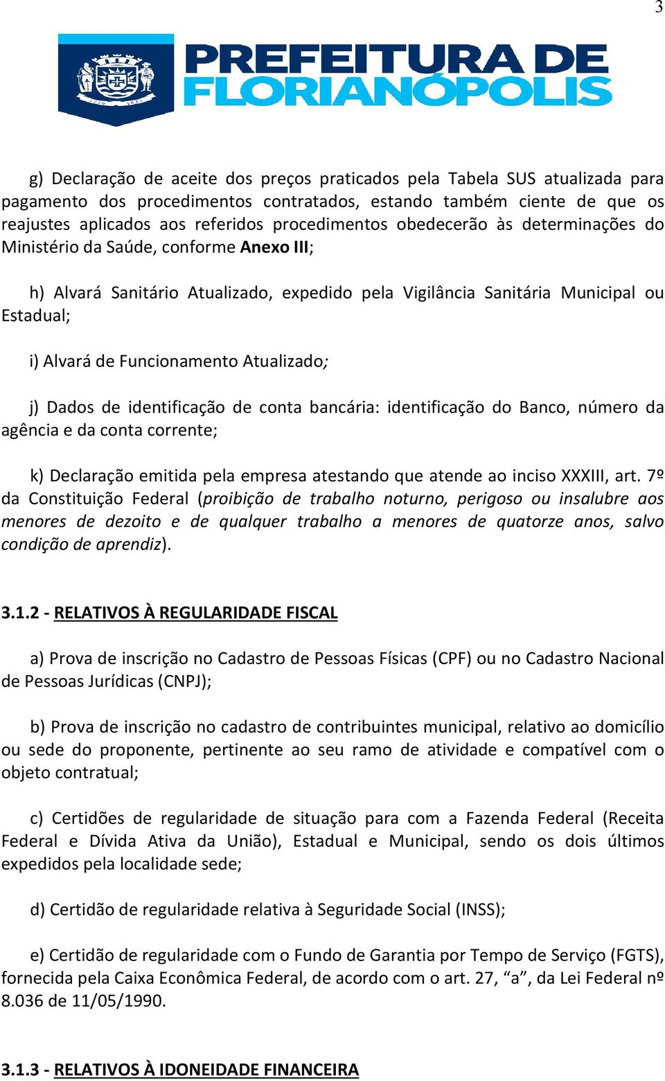 Funcionamento Atualizado; j) Dados de identificação de conta bancária: identificação do Banco, número da agência e da conta corrente; k) Declaração emitida pela empresa atestando que atende ao inciso