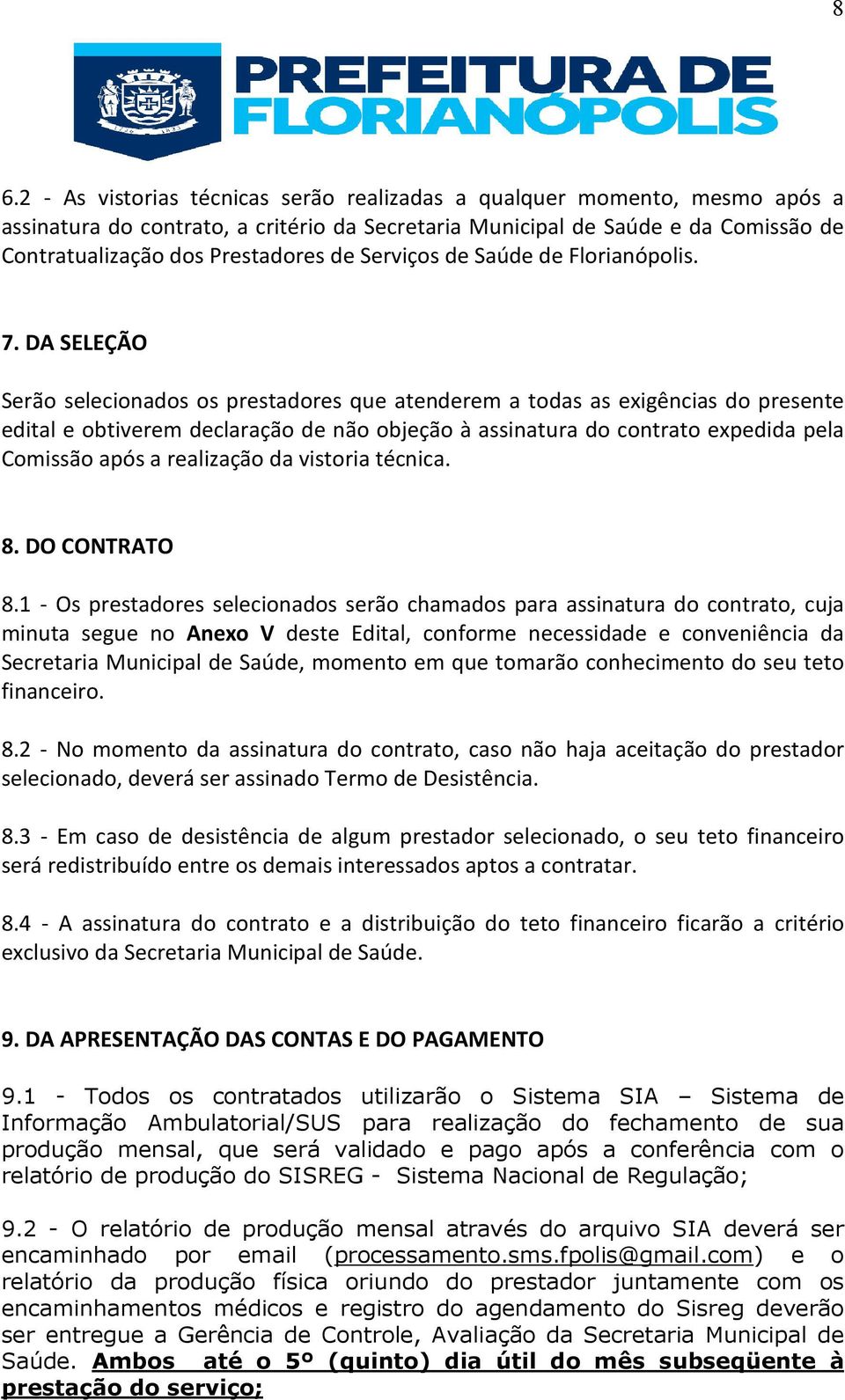 DA SELEÇÃO Serão selecionados os prestadores que atenderem a todas as exigências do presente edital e obtiverem declaração de não objeção à assinatura do contrato expedida pela Comissão após a