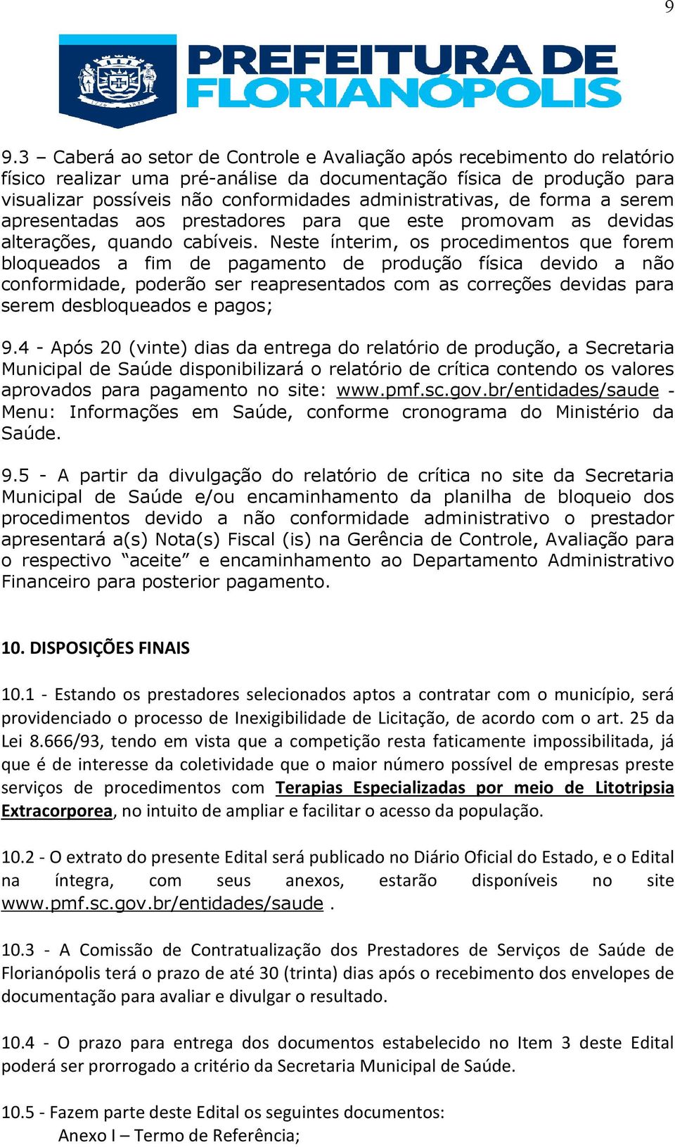 Neste ínterim, os procedimentos que forem bloqueados a fim de pagamento de produção física devido a não conformidade, poderão ser reapresentados com as correções devidas para serem desbloqueados e