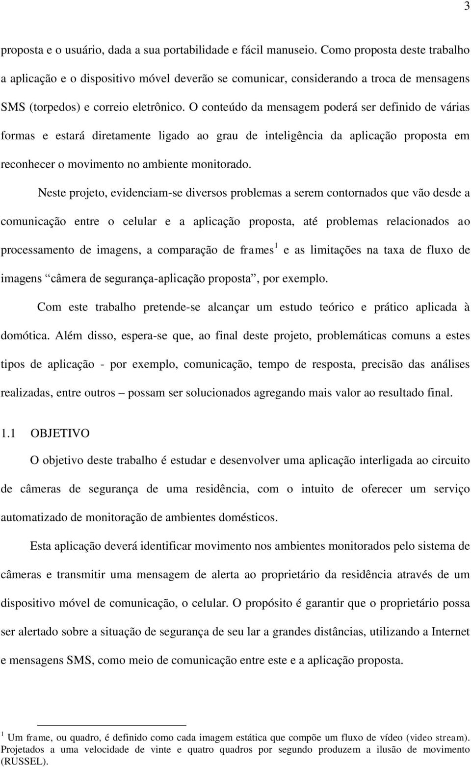 O conteúdo da mensagem poderá ser definido de várias formas e estará diretamente ligado ao grau de inteligência da aplicação proposta em reconhecer o movimento no ambiente monitorado.