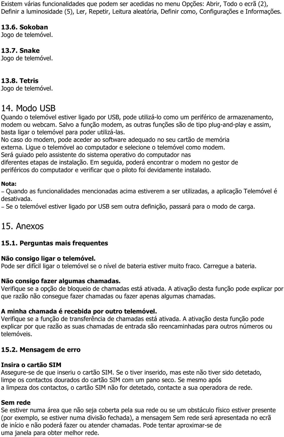 Modo USB Quando o telemóvel estiver ligado por USB, pode utilizá-lo como um periférico de armazenamento, modem ou webcam.