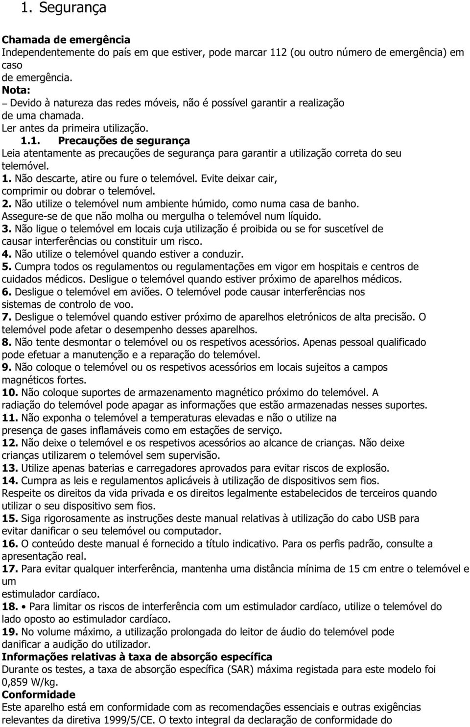 1. Precauções de segurança Leia atentamente as precauções de segurança para garantir a utilização correta do seu telemóvel. 1. Não descarte, atire ou fure o telemóvel.