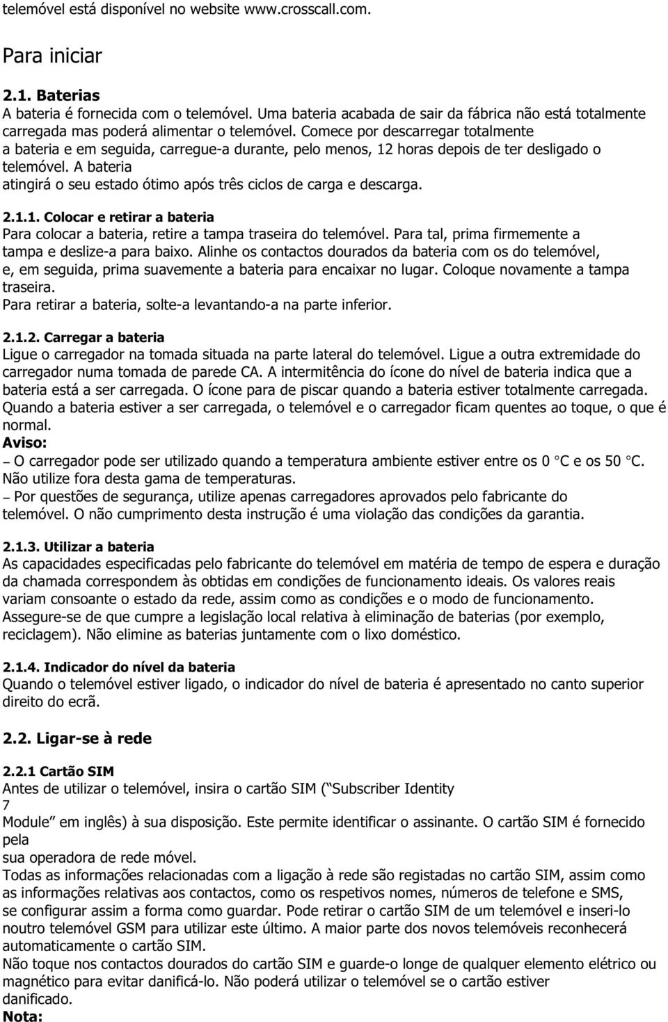 Comece por descarregar totalmente a bateria e em seguida, carregue-a durante, pelo menos, 12 horas depois de ter desligado o telemóvel.