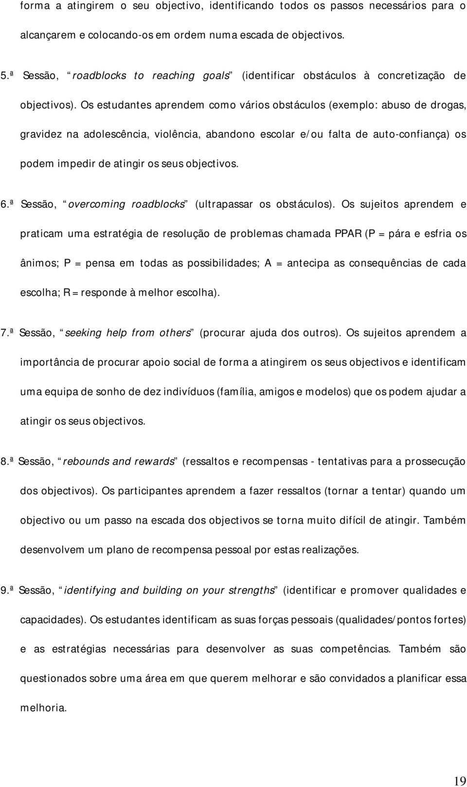 Os estudantes aprendem como vários obstáculos (exemplo: abuso de drogas, gravidez na adolescência, violência, abandono escolar e/ou falta de auto-confiança) os podem impedir de atingir os seus