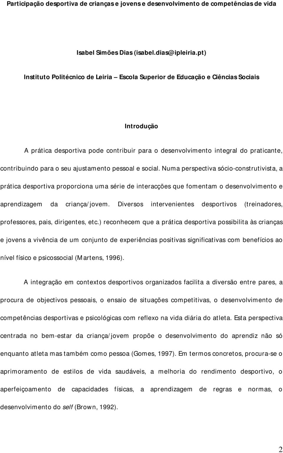 seu ajustamento pessoal e social. Numa perspectiva sócio-construtivista, a prática desportiva proporciona uma série de interacções que fomentam o desenvolvimento e aprendizagem da criança/jovem.