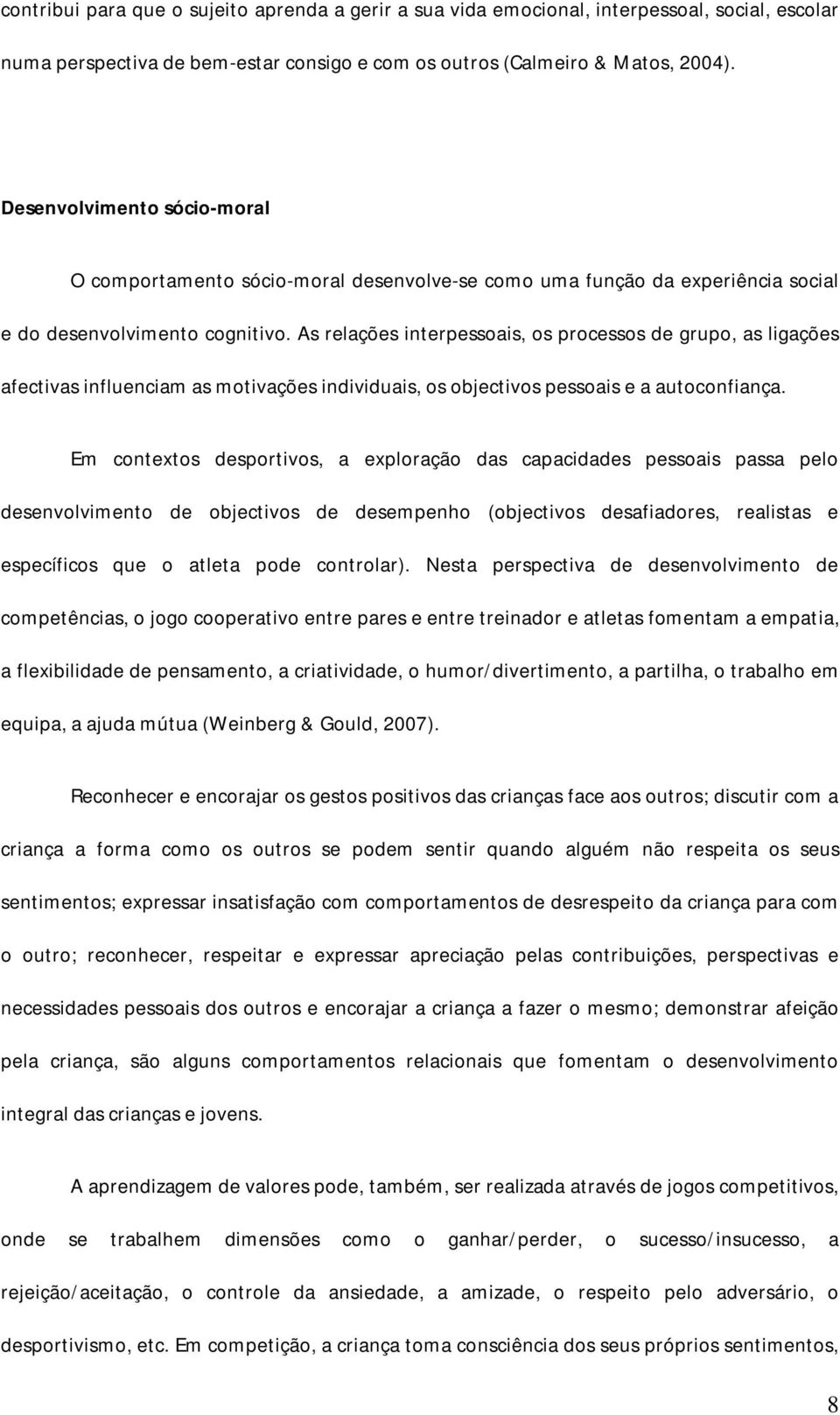 As relações interpessoais, os processos de grupo, as ligações afectivas influenciam as motivações individuais, os objectivos pessoais e a autoconfiança.