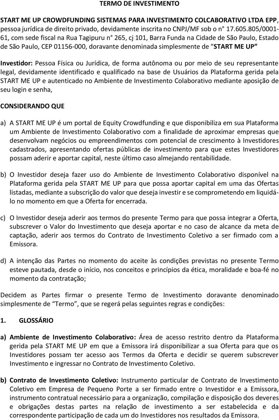 Física ou Jurídica, de forma autônoma ou por meio de seu representante legal, devidamente identificado e qualificado na base de Usuários da Plataforma gerida pela START ME UP e autenticado no