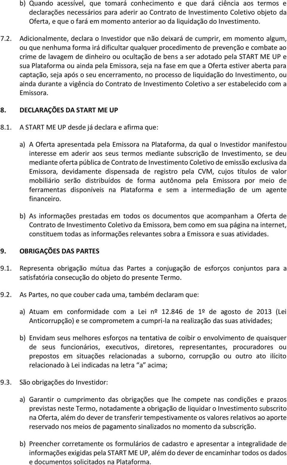 Adicionalmente, declara o Investidor que não deixará de cumprir, em momento algum, ou que nenhuma forma irá dificultar qualquer procedimento de prevenção e combate ao crime de lavagem de dinheiro ou