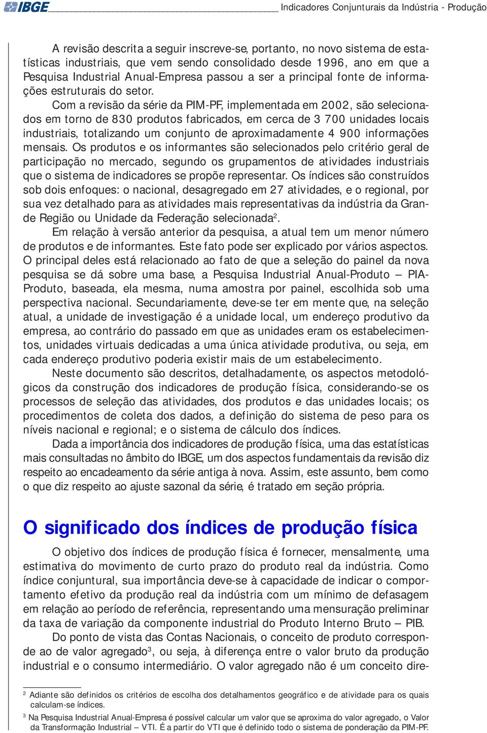 Com a revisão da série da PIM-PF, implementada em 2002, são selecionados em torno de 830 fabricados, em cerca de 3 700 unidades locais, totalizando um conjunto de aproximadamente 4 900 informações