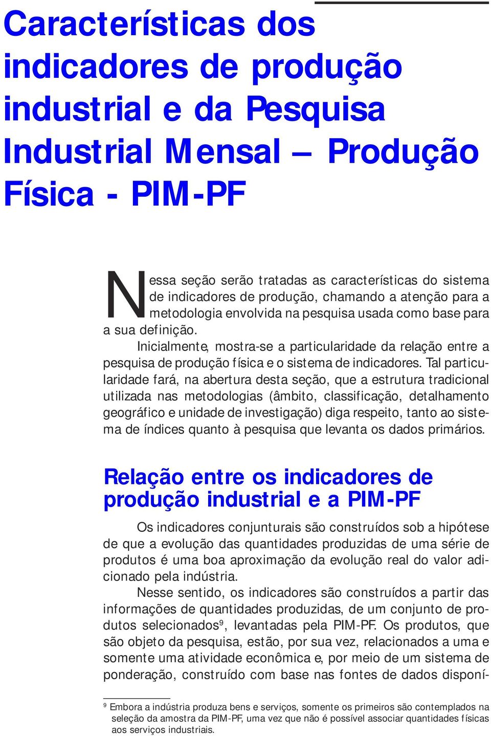 Inicialmente, mostra-se a particularidade da relação entre a pesquisa de produção física e o sistema de indicadores.