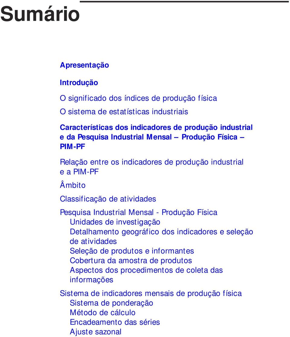 Mensal - Produção Física Unidades de investigação Detalhamento geográfico dos indicadores e seleção de atividades Seleção de e informantes Cobertura da amostra de