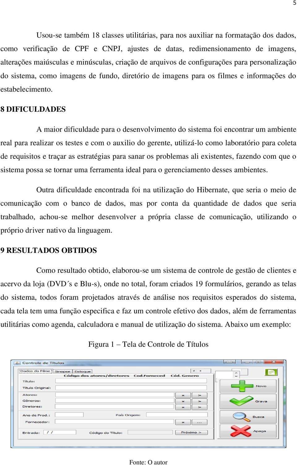 8 DIFICULDADES A maior dificuldade para o desenvolvimento do sistema foi encontrar um ambiente real para realizar os testes e com o auxilio do gerente, utilizá-lo como laboratório para coleta de