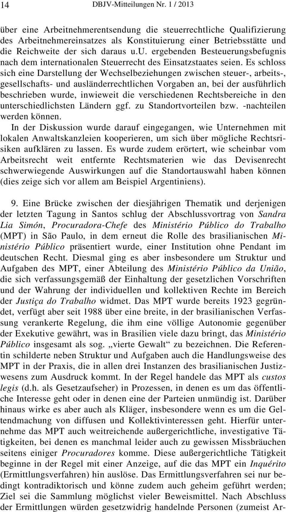 Es schloss sich eine Darstellung der Wechselbeziehungen zwischen steuer-, arbeits-, gesellschafts- und ausländerrechtlichen Vorgaben an, bei der ausführlich beschrieben wurde, inwieweit die