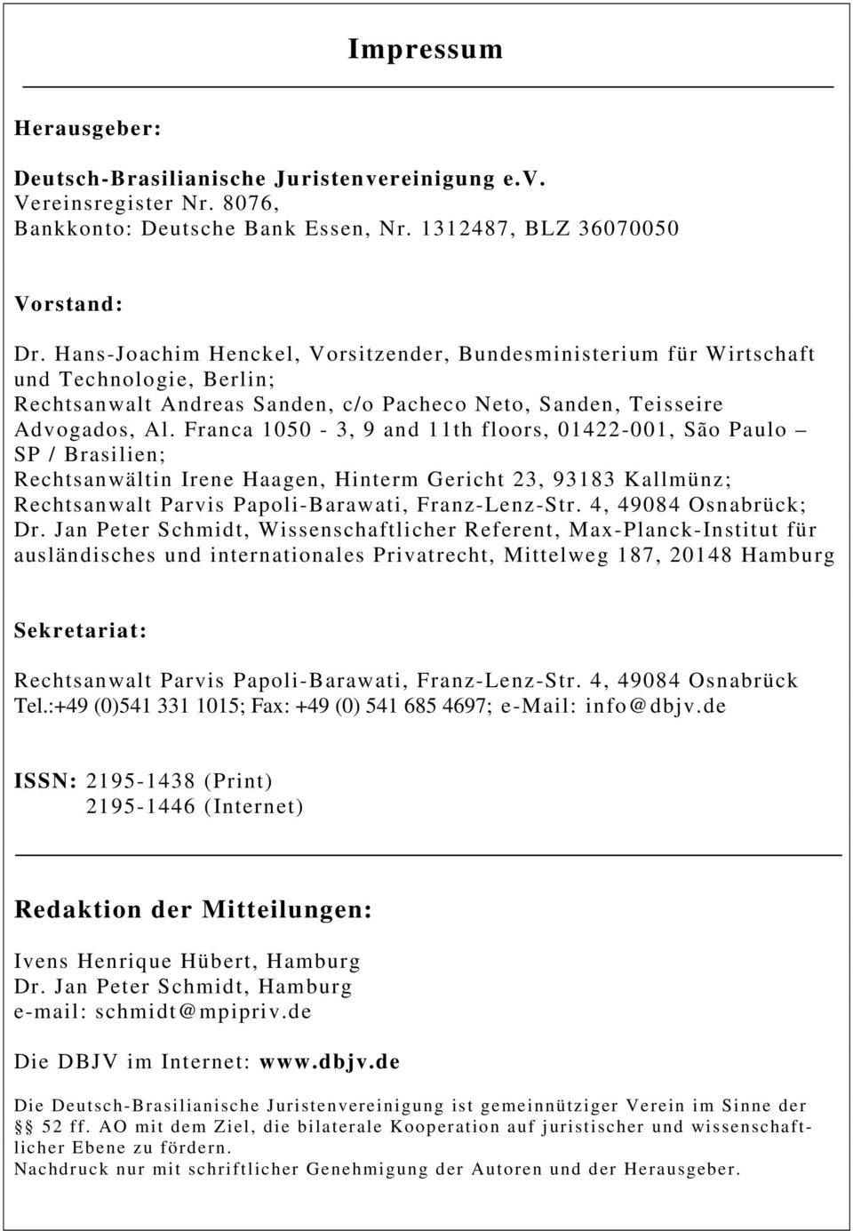 Franca 1050-3, 9 and 11th floors, 01422-001, São Paulo SP / Brasilien; Rechtsanwältin Irene Haagen, Hinterm Gericht 23, 93183 Kallmünz; Rechtsanwalt Parvis Papoli-Barawati, Franz-Lenz-Str.