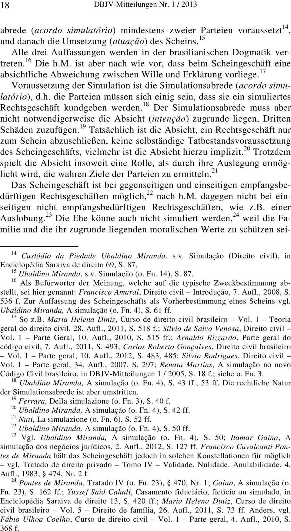 17 Voraussetzung der Simulation ist die Simulationsabrede (acordo simulatório), d.h. die Parteien müssen sich einig sein, dass sie ein simuliertes Rechtsgeschäft kundgeben werden.