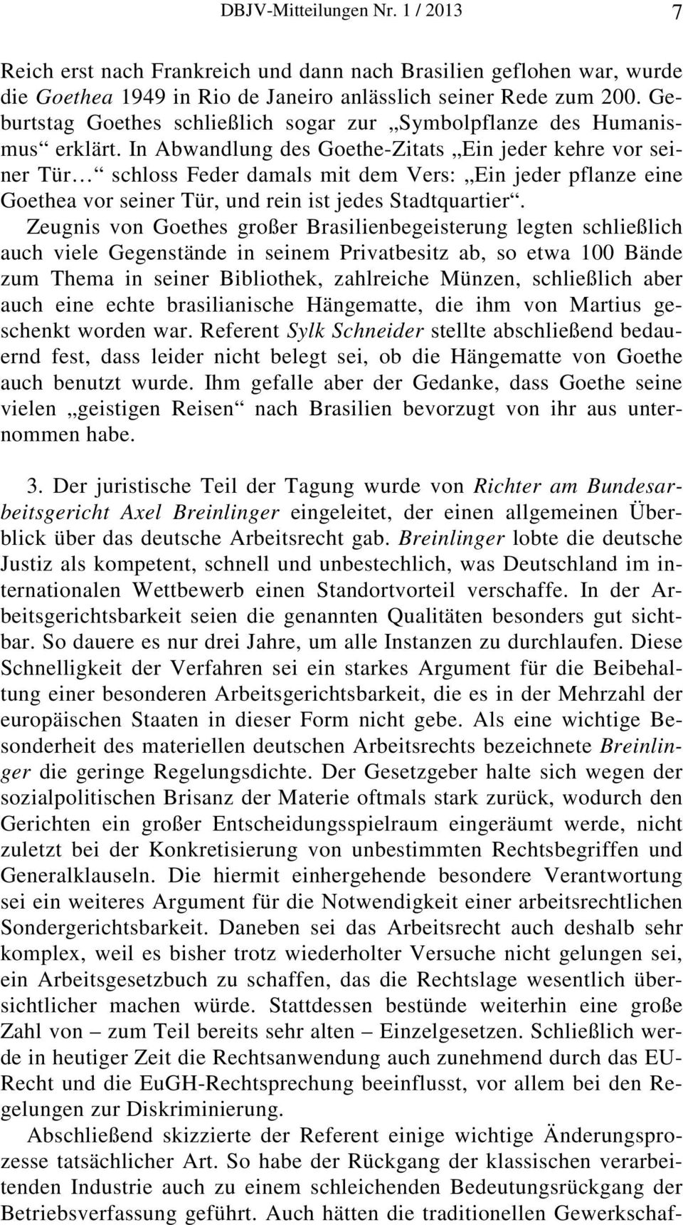 In Abwandlung des Goethe-Zitats Ein jeder kehre vor seiner Tür schloss Feder damals mit dem Vers: Ein jeder pflanze eine Goethea vor seiner Tür, und rein ist jedes Stadtquartier.