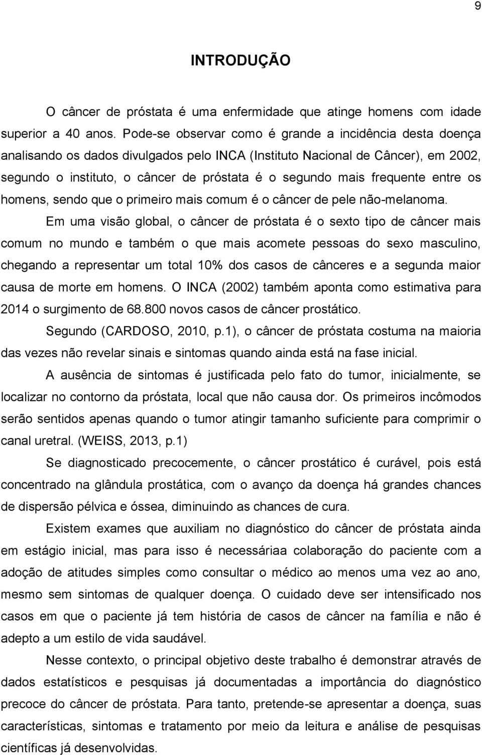 frequente entre os homens, sendo que o primeiro mais comum é o câncer de pele não-melanoma.