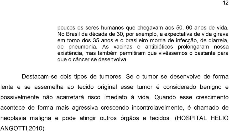 As vacinas e antibióticos prolongaram nossa existência, mas também permitiram que vivêssemos o bastante para que o câncer se desenvolva. Destacam-se dois tipos de tumores.