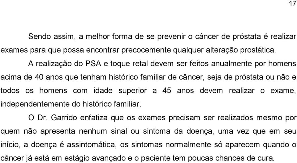 idade superior a 45 anos devem realizar o exame, independentemente do histórico familiar. O Dr.