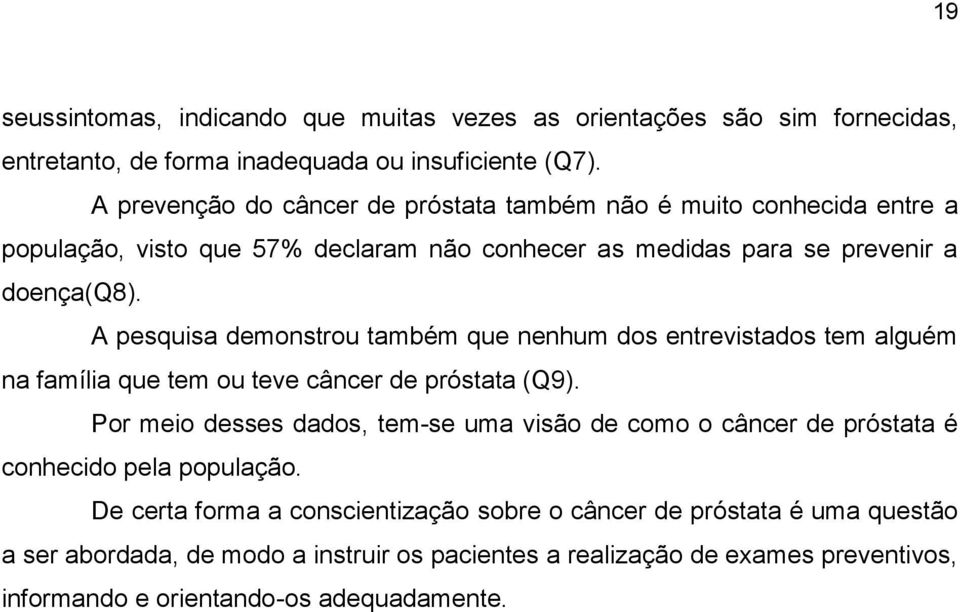 A pesquisa demonstrou também que nenhum dos entrevistados tem alguém na família que tem ou teve câncer de próstata (Q9).