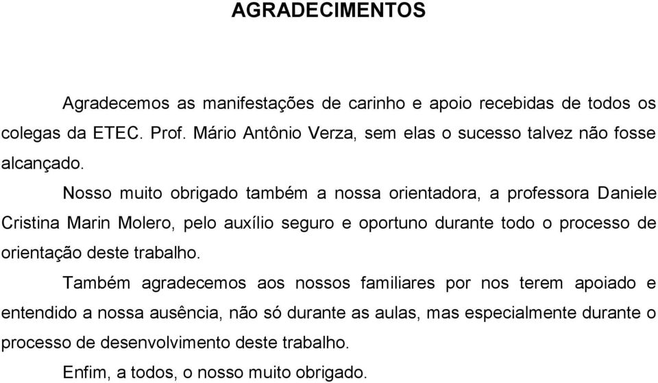 Nosso muito obrigado também a nossa orientadora, a professora Daniele Cristina Marin Molero, pelo auxílio seguro e oportuno durante todo o