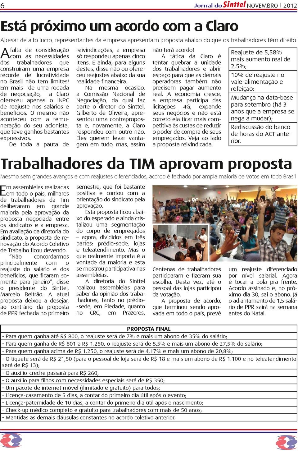 vale-alimentação e Em mais de uma rodada refeição; de negociação, a Claro ofereceu apenas o INPC de reajuste nos salários e benefícios.