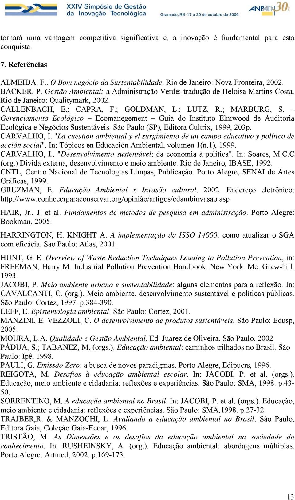 Gerenciamento Ecológico Ecomanegement Guia do Instituto Elmwood de Auditoria Ecológica e Negócios Sustentáveis. São Paulo (SP), Editora Cultrix, 1999, 203p. CARVALHO, I.