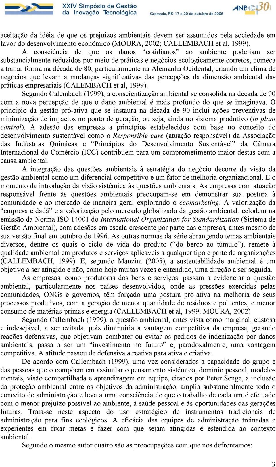 particularmente na Alemanha Ocidental, criando um clima de negócios que levam a mudanças significativas das percepções da dimensão ambiental das práticas empresariais (CALEMBACH et al, 1999).