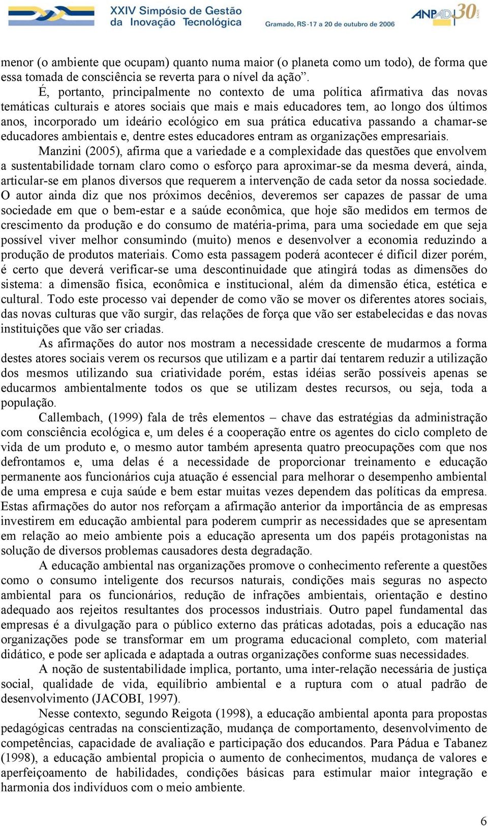 ecológico em sua prática educativa passando a chamar-se educadores ambientais e, dentre estes educadores entram as organizações empresariais.