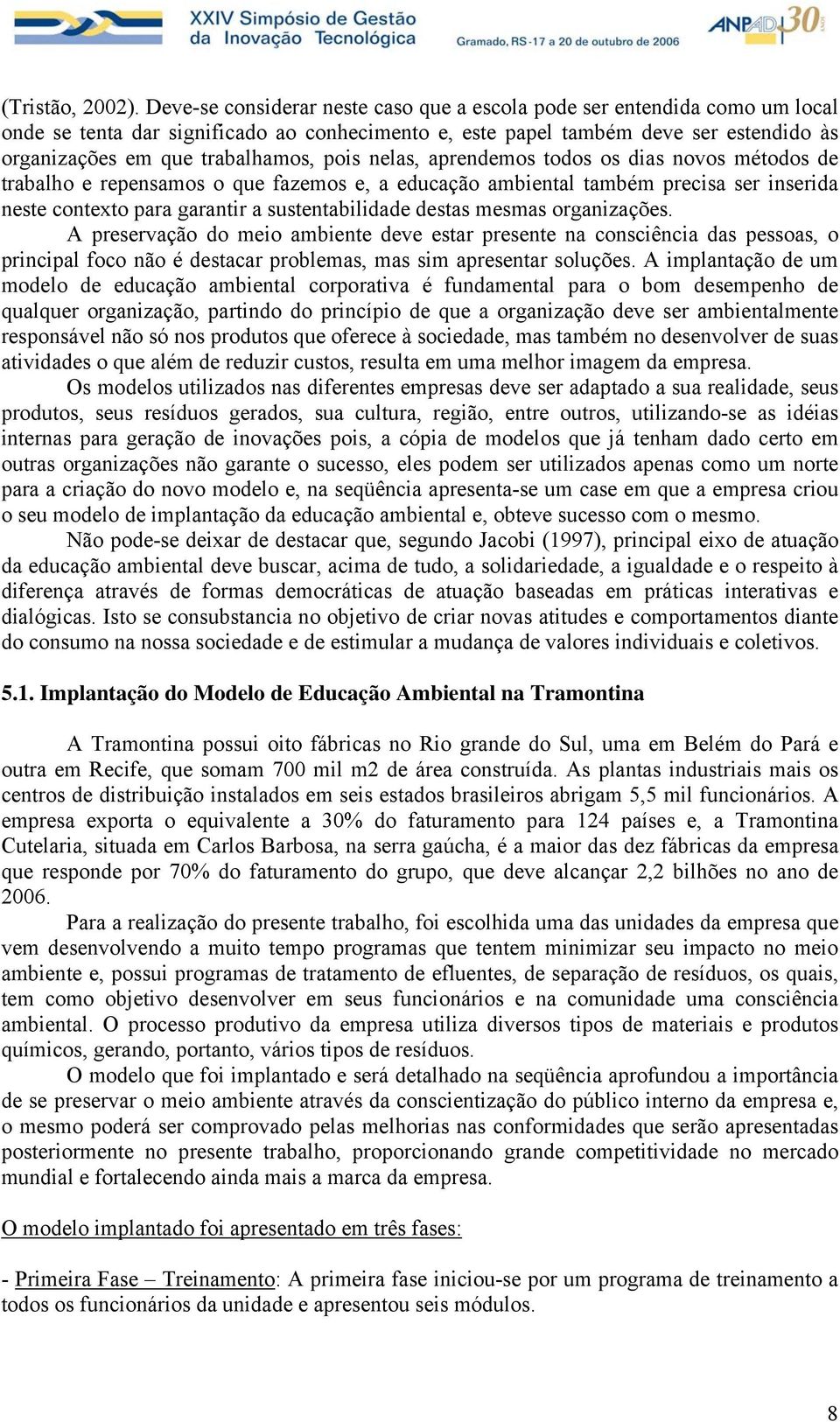 pois nelas, aprendemos todos os dias novos métodos de trabalho e repensamos o que fazemos e, a educação ambiental também precisa ser inserida neste contexto para garantir a sustentabilidade destas