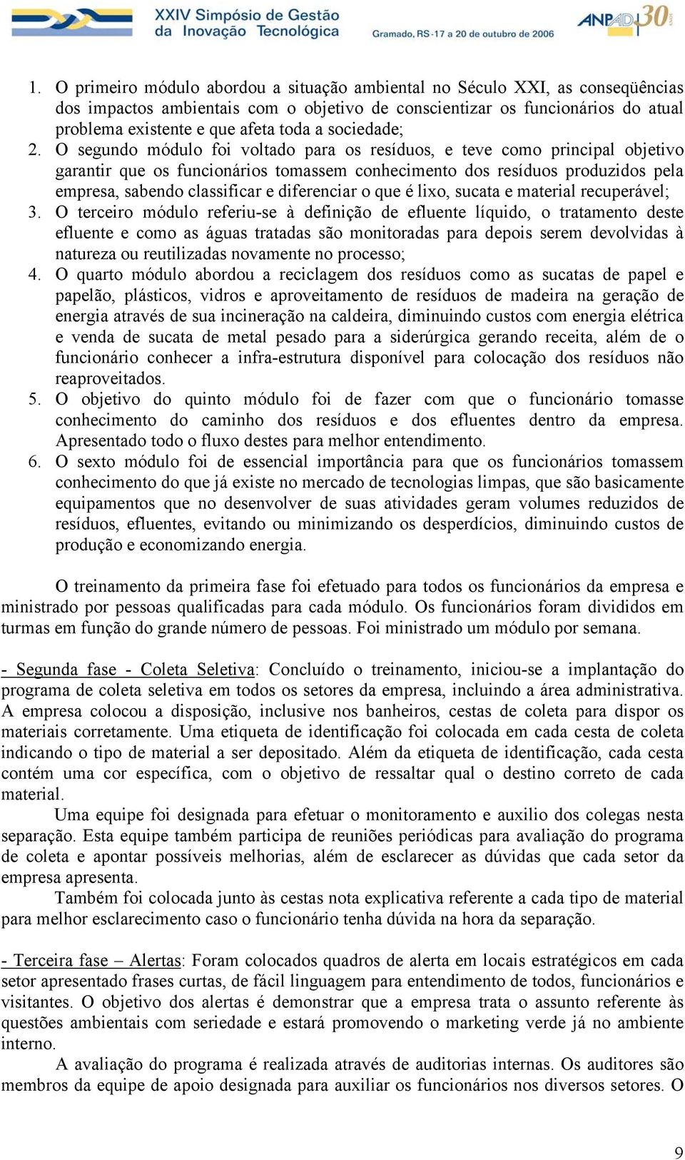 O segundo módulo foi voltado para os resíduos, e teve como principal objetivo garantir que os funcionários tomassem conhecimento dos resíduos produzidos pela empresa, sabendo classificar e