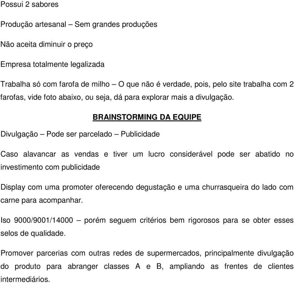 BRAINSTORMING DA EQUIPE Divulgação Pode ser parcelado Publicidade Caso alavancar as vendas e tiver um lucro considerável pode ser abatido no investimento com publicidade Display com uma promoter