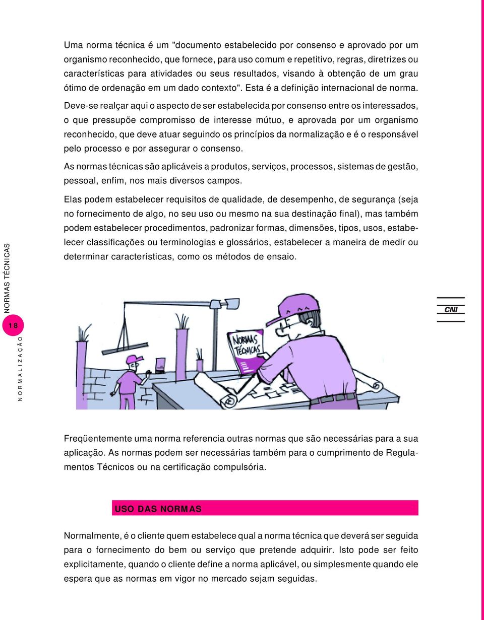 Deve-se realçar aqui o aspecto de ser estabelecida por consenso entre os interessados, o que pressupõe compromisso de interesse mútuo, e aprovada por um organismo reconhecido, que deve atuar seguindo