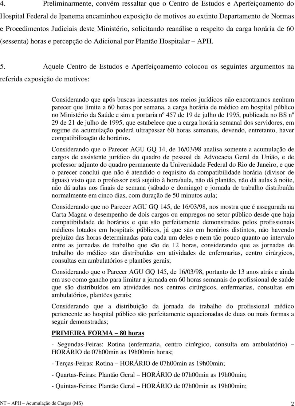 Aquele Centro de Estudos e Aperfeiçoamento colocou os seguintes argumentos na referida exposição de motivos: Considerando que após buscas incessantes nos meios jurídicos não encontramos nenhum