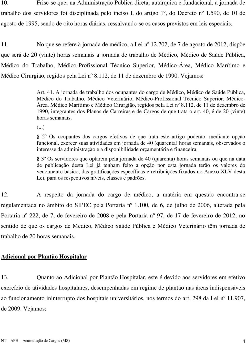 702, de 7 de agosto de 2012, dispõe que será de 20 (vinte) horas semanais a jornada de trabalho de Médico, Médico de Saúde Pública, Médico do Trabalho, Médico-Profissional Técnico Superior,