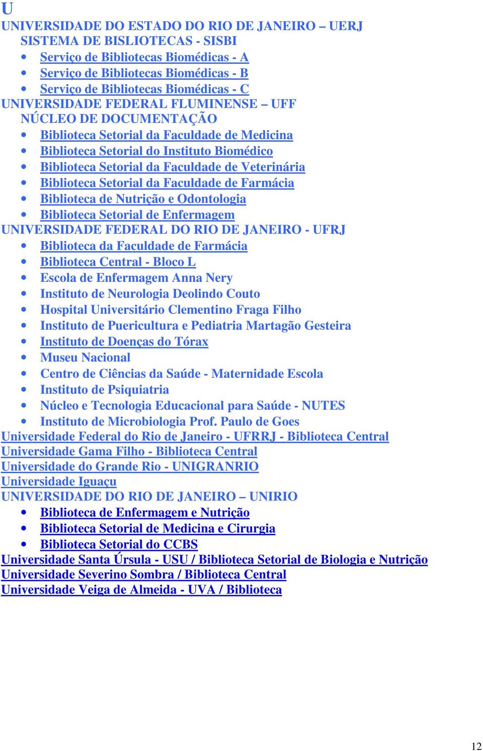 Biblioteca Setorial da Faculdade de Farmácia Biblioteca de Nutrição e Odontologia Biblioteca Setorial de Enfermagem UNIVERSIDADE FEDERAL DO RIO DE JANEIRO - UFRJ Biblioteca da Faculdade de Farmácia