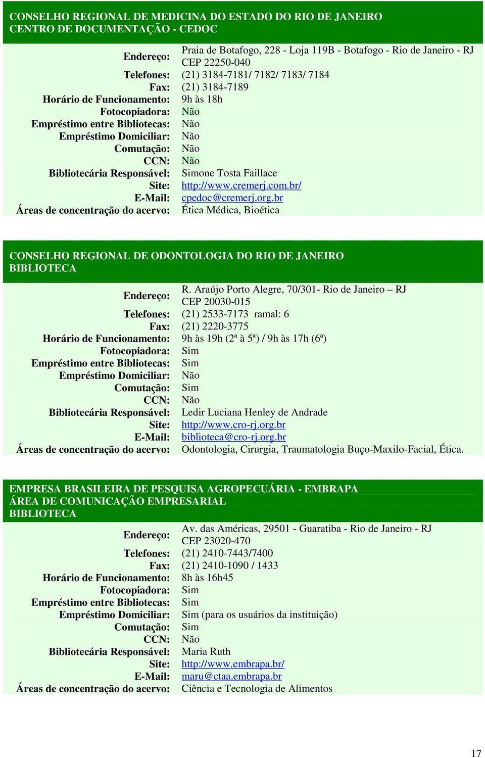org.br Áreas de concentração do acervo: Ética Médica, Bioética CONSELHO REGIONAL DE ODONTOLOGIA DO RIO DE JANEIRO R.