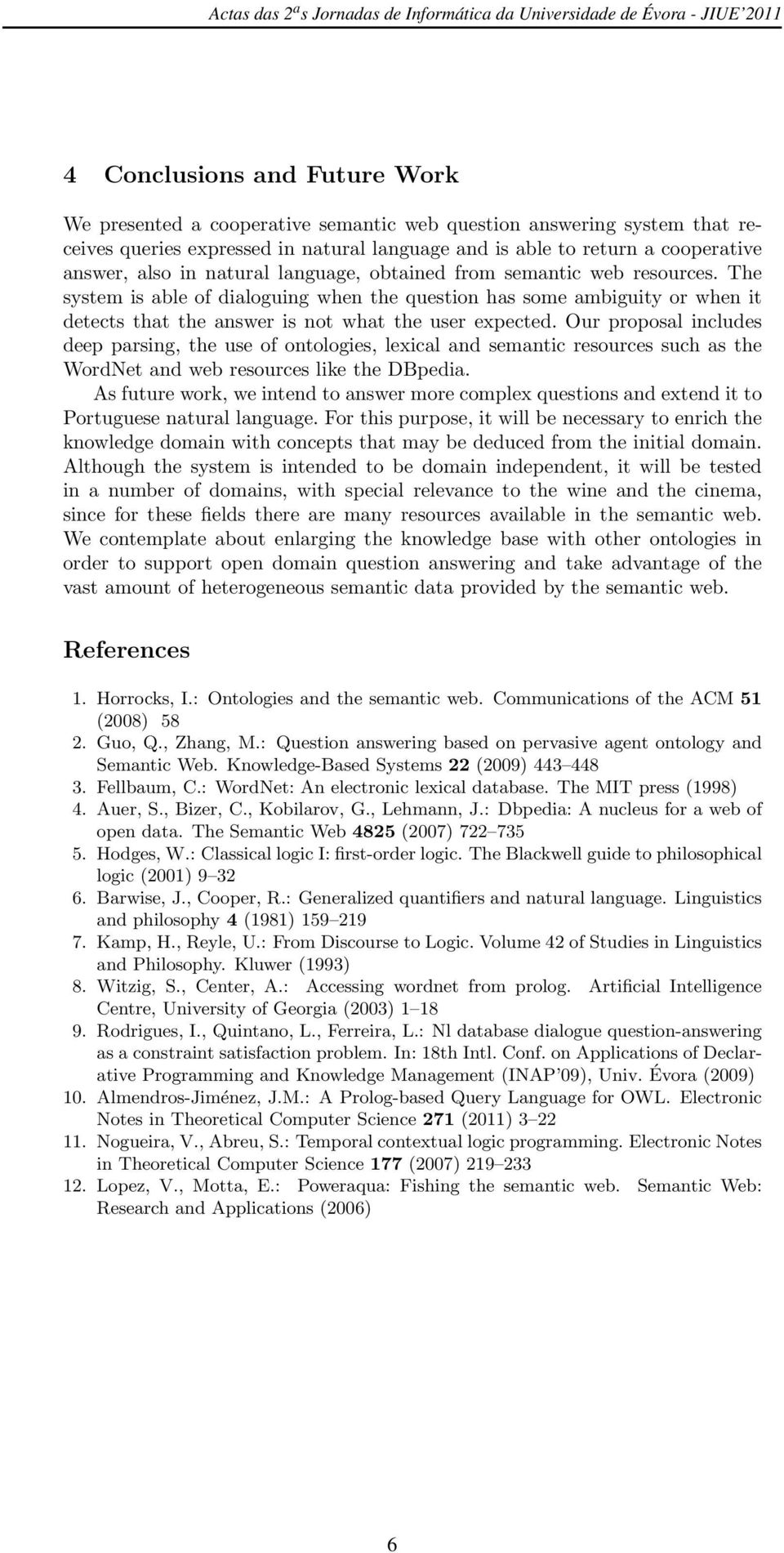 Our proposal includes deep parsing, the use of ontologies, lexical and semantic resources such as the WordNet and web resources like the DBpedia.