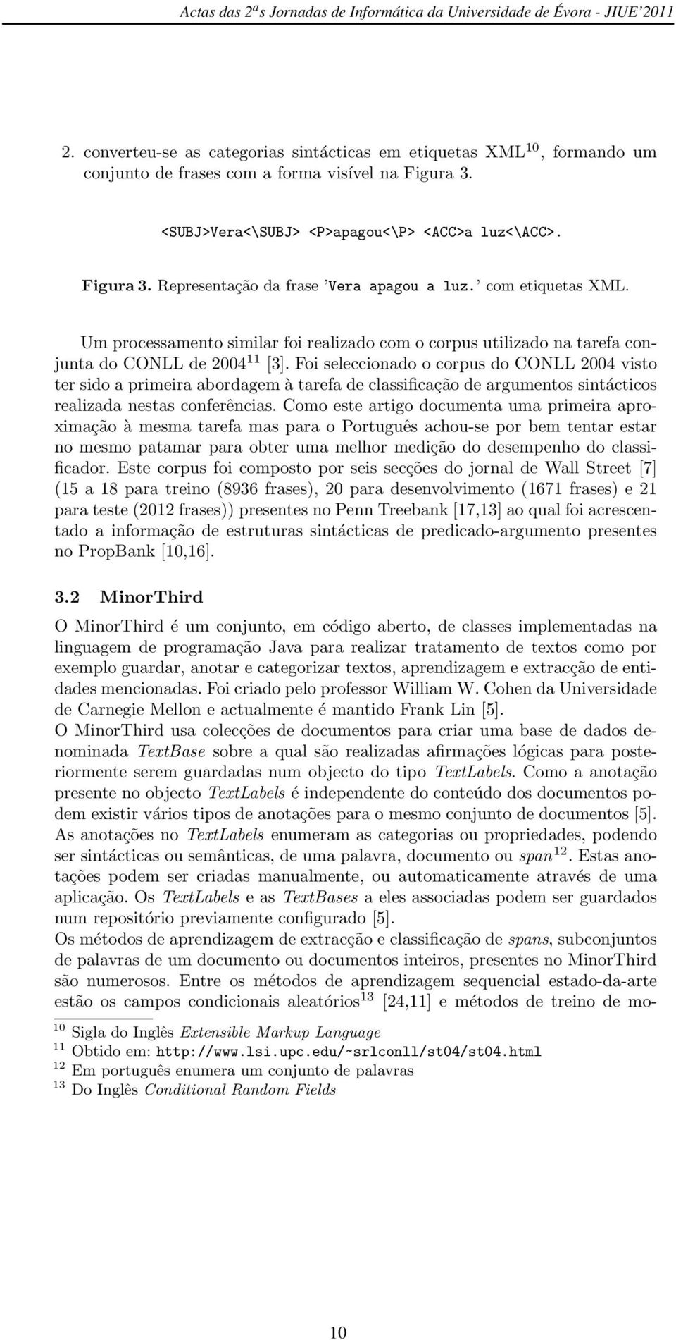 Foi seleccionado o corpus do CONLL 2004 visto ter sido a primeira abordagem à tarefa de classificação de argumentos sintácticos realizada nestas conferências.