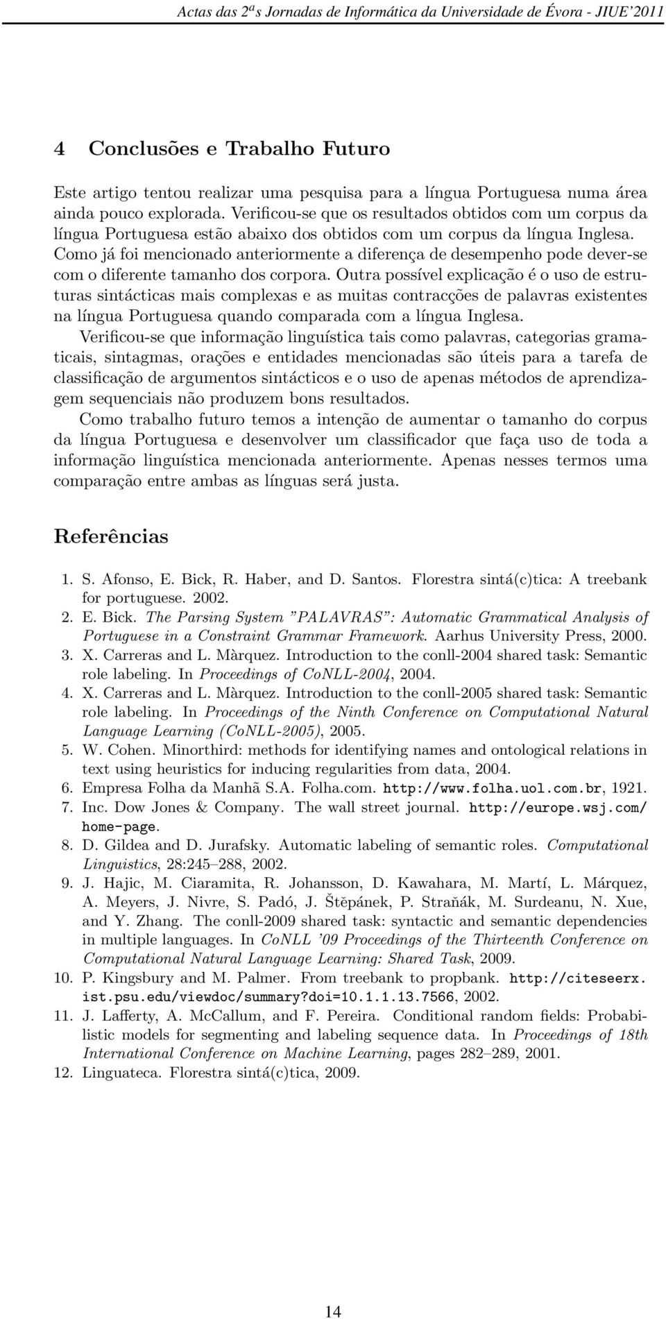 Como já foi mencionado anteriormente a diferença de desempenho pode dever-se com o diferente tamanho dos corpora.