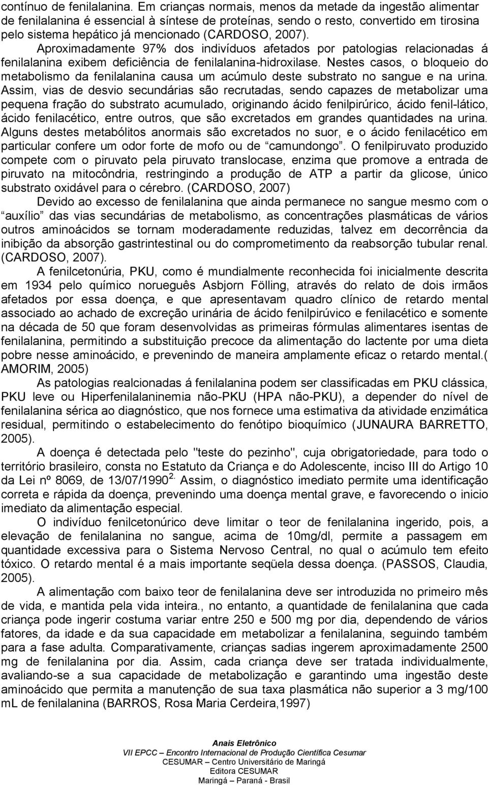 2007). Aproximadamente 97% dos indivíduos afetados por patologias relacionadas á fenilalanina exibem deficiência de fenilalanina-hidroxilase.