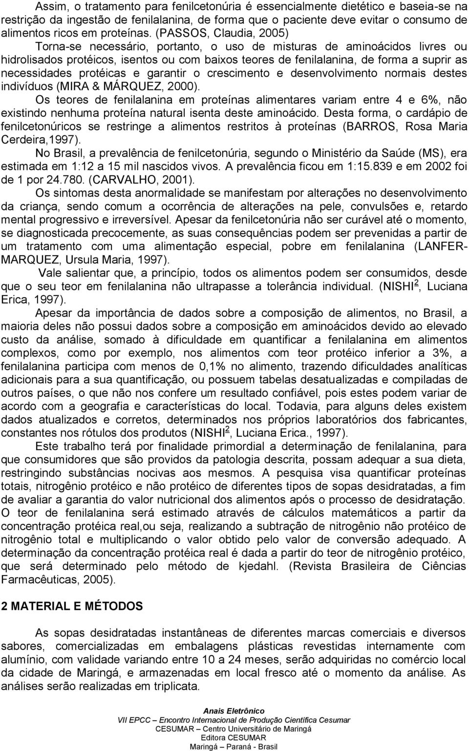 necessidades protéicas e garantir o crescimento e desenvolvimento normais destes indivíduos (MIRA & MÁRQUEZ, 2000).