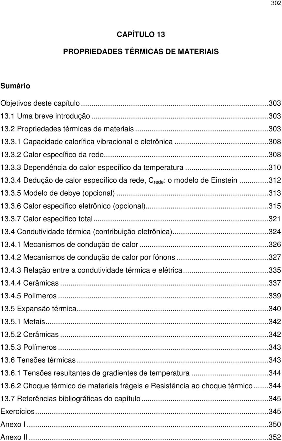 3.6 Calor spcífico ltrônico (opcional)...315 13.3.7 Calor spcífico total...31 13.4 Condutividad térmica (contribuição ltrônica)...34 13.4.1 Mcanismos d condução d calor...36 13.4. Mcanismos d condução d calor por fónons.