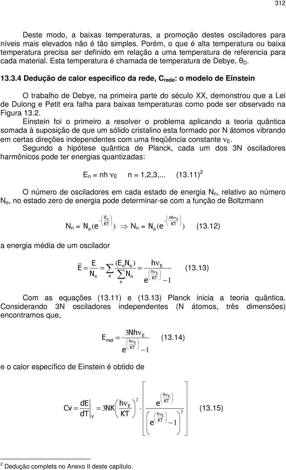 3.4 Ddução d calor spcífico da rd, C rd : o modlo d Einstin O trabalho d Dby, na primira part do século XX, dmonstrou qu a Li d Dulong Ptit ra falha para baixas tmpraturas como pod sr obsrvado na