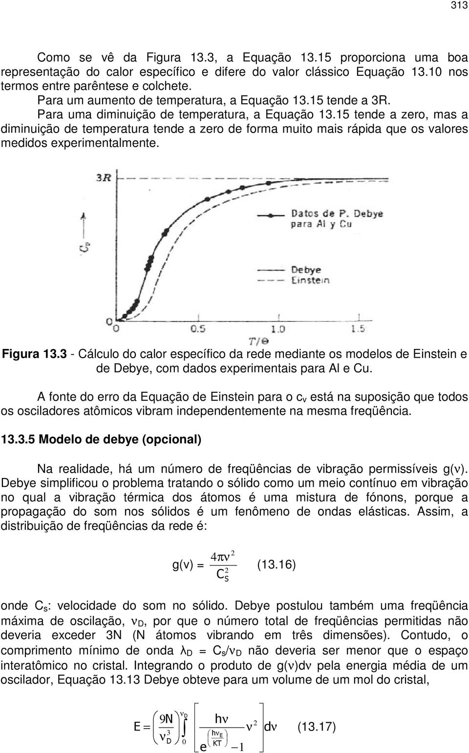 15 tnd a zro, mas a diminuição d tmpratura tnd a zro d forma muito mais rápida qu os valors mdidos xprimntalmnt. Figura 13.