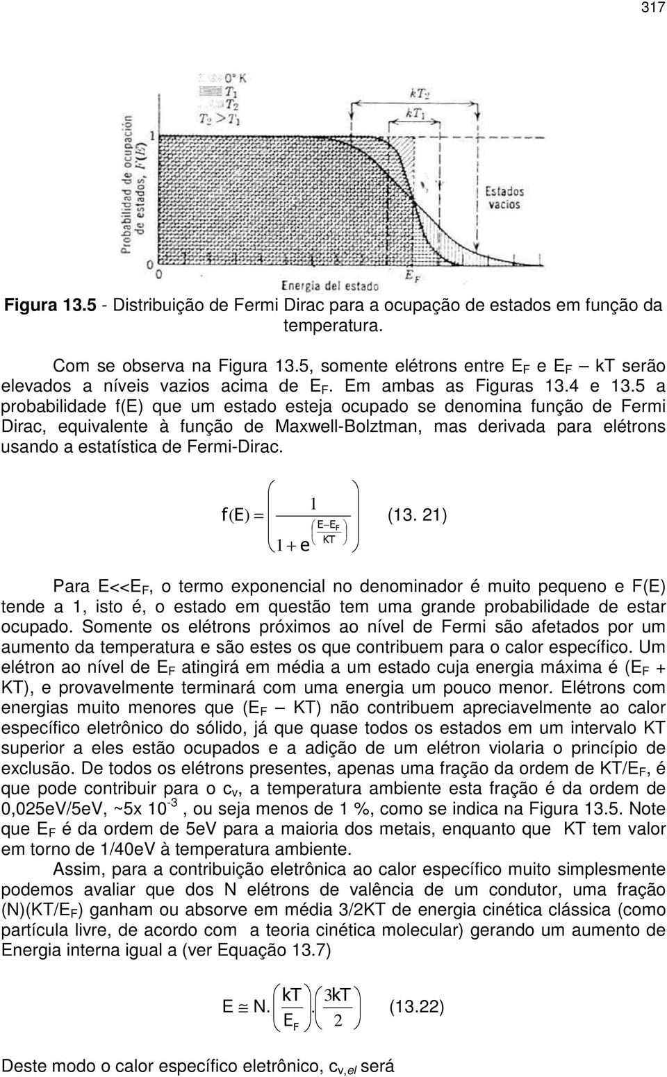 5 a probabilidad f(e) qu um stado stja ocupado s dnomina função d Frmi Dirac, quivalnt à função d Maxwll-Bolztman, mas drivada para létrons usando a statística d Frmi-Dirac. 1 ( ) = (13.