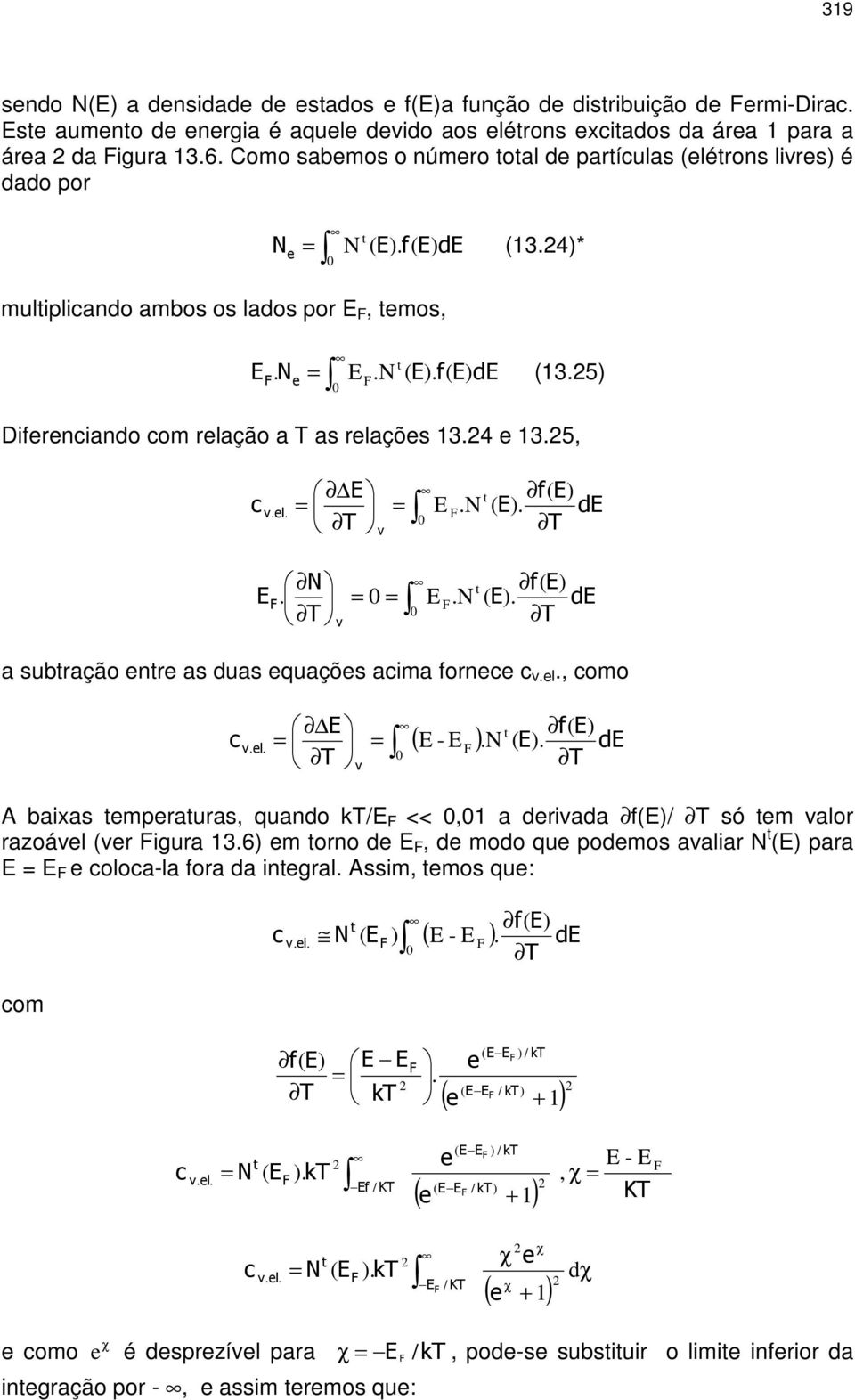 4 13.5,.. = = 0 t ( ) E F.N ( ). t ( ). = 0 = E F.N ( ). 0 a subtração ntr as duas quaçõs acima fornc c v.l., como.. = = 0 ( E - E ) F t ( ).N ( ). A baixas tmpraturas, quando kt/e F << 0,01 a drivada f(e)/ T só tm valor razoávl (vr Figura 13.