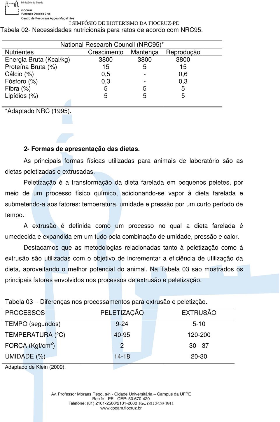 Lipídios (%) 5 5 5 *Adaptado NRC (1995). 2- Formas de apresentação das dietas. As principais formas físicas utilizadas para animais de laboratório são as dietas peletizadas e extrusadas.