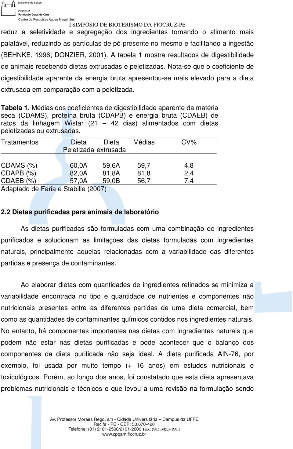 Nota-se que o coeficiente de digestibilidade aparente da energia bruta apresentou-se mais elevado para a dieta extrusada em comparação com a peletizada. Tabela 1.