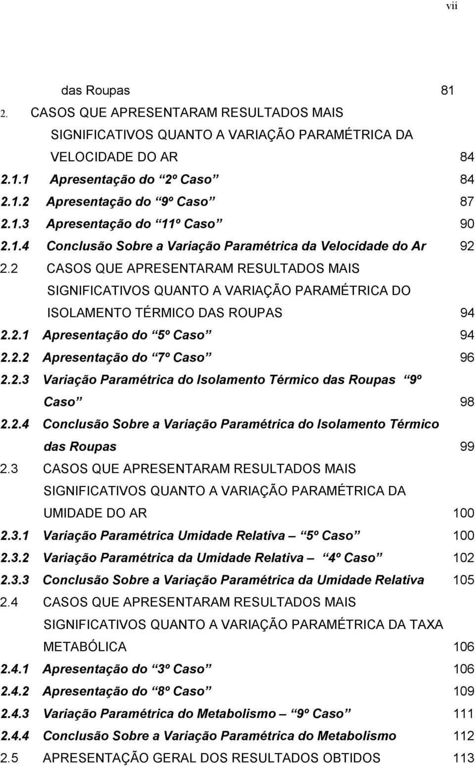 2.2 Apresentação do 7º Caso 96 2.2.3 Variação Paramétrica do Isolamento Térmico das Roupas 9º Caso 98 2.2.4 Conclusão Sobre a Variação Paramétrica do Isolamento Térmico das Roupas 99 2.